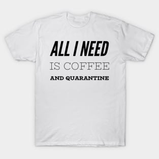 All I Need is Coffee and Quarantine T-Shirt T-Shirt